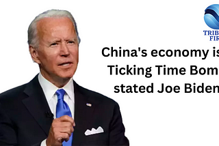 China’s economy is a Ticking Time Bomb stated Joe Biden