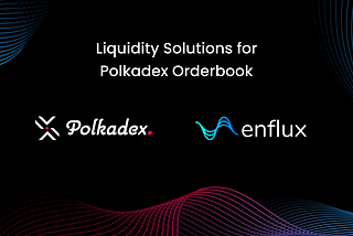 Polkadex Announces a New Partnership with Enflux to Enhance Trading on Polkadex Orderbook