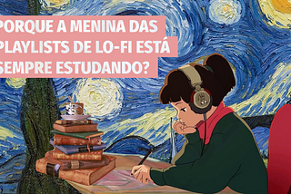 Por que a menina da playlist de lofi está sempre estudando?