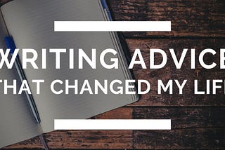 Writing Advice That Changed My Life