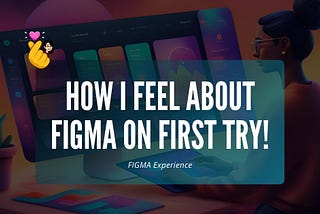 My First Time Experience On Figma!