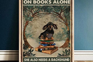 AVAILABLE Dachshund a woman cannot survive on books alone poster