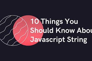 10 Things You Should Know About Javascript String