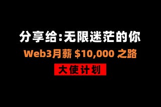 分享给处于无限迷茫的你——Web3月薪$10,000之路：大使计划