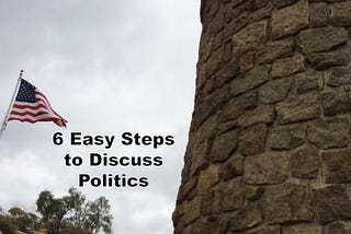 Six Easy Steps to Talk about Politics with Friends and Family