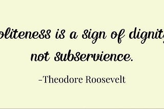 Quote ‘Politeness is a sign of dignity, not subservience” . Image courtesy Author on Canva