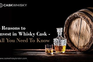 5 Reasons to Invest in Whisky Cask - All You Need To Know
