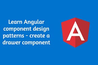 Learn Angular Component Design Patterns — Creating a Drawer Component