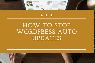 How to Stop WordPress Auto Updates