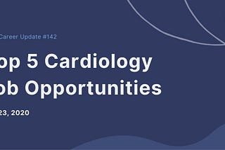 Top 5 Cardiology Job Opportunities in Dec 2020- By LikeHire