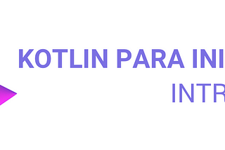 Kotlin para iniciantes — Introdução