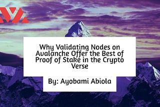 Why Validating Nodes on Avalanche Offer the Best of Proof of Stake in the Crypto Verse