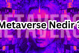 Metaverse Nedir? Nasıl alınır? 2023–2024–2025–2030 En iyi Metaverse Projeleri