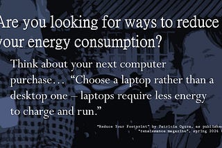 “Choose a laptop rather than a desktop one — laptops require less energy to charge and run.”