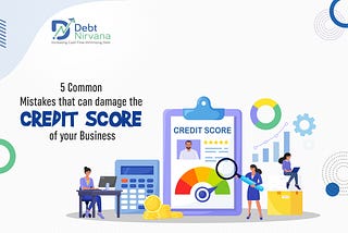 5 Common Mistakes that can damage the Credit Score of your Business