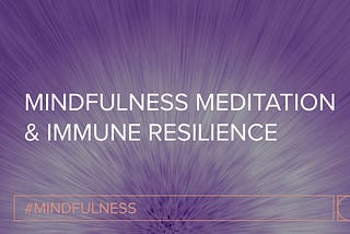 Mindfulness Meditation & Immune Resilience