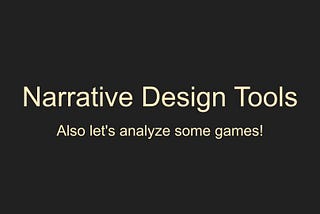 Narrative Design 101 — Game Analysis, Plus Some Tools