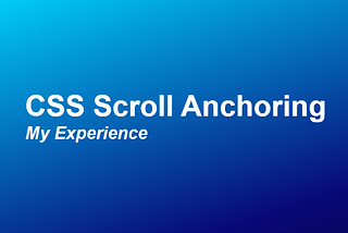 CSS Scroll Anchoring: My Experience