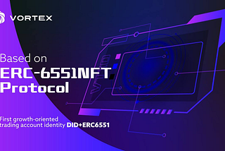 Vortex Introduces Comprehensive Growth NFT-DID-ERC6551 Based on ERC-6551 Protocol