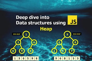 Deep Dive into Data structures using Javascript — Heap