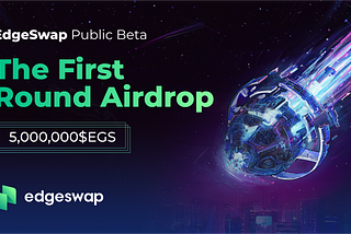 EdgeSwap Public Beta ：The First Round Airdrop