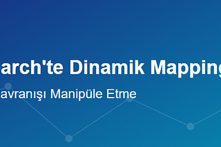OpenSearch’te Dinamik Mapping ile Varsayılan Davranışı Manipüle Etme