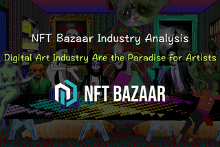 🎨NFT Bazaar Industry Analysis | Digital Art Industry Is the Paradise for Artists