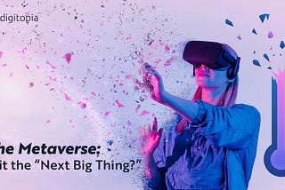 The Metaverse: Is It the Next Big Thing?