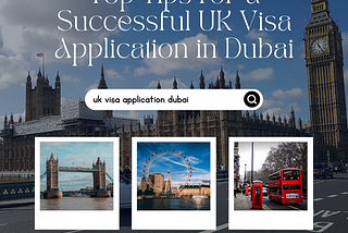 Top Tips for a Successful UK Visa Application in Dubai