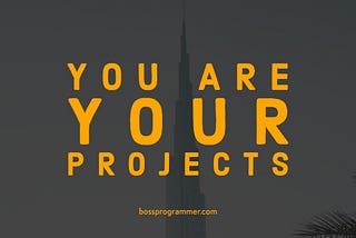 You Are Your Projects