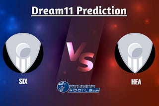 SIX vs HEA Dream11 Prediction