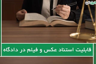 آیا عکس و فیلم در دادگاه قابل استناد است؟