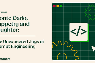 Article Title Card, “How It’s Made. Monte Carlo, Puppetry and Laughter: The Unexpected Joys of prompt Engineering”. The Instacart logo is present in the lower left, and a html empty end tag to represent coding takes the right hand side of the image.