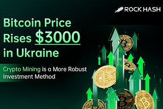 Bitcoin Price Rises $3000 in Ukraine, Crypto Mining is a More Robust Investment Method