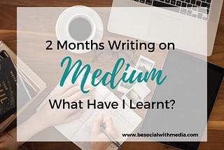 2 Months of Writing on Medium. What Have I Learnt?