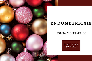 Struggling with what to get your favorite endometriosis warrior for Christmas?
