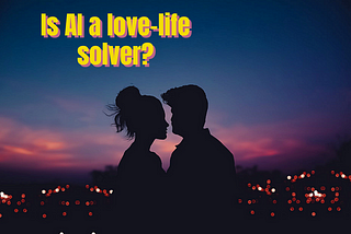 Is AI A True Love-Life Solver?