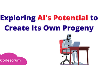 Exploring AI’s Potential to Create Its Own Progeny