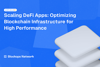 Scaling DeFi Apps: Optimizing Blockchain Infrastructure for High Performance