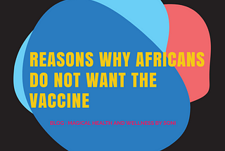 NO ONE WANTS TO KILL YOU, TAKE THE COVID 19 VACCINE AFRICANS!