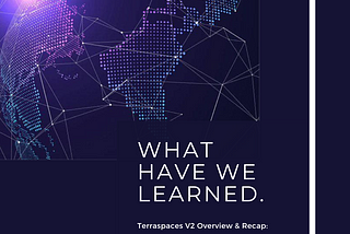 What Have We Learned — Terraspaces V2 Overview & Recap