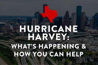 Hurricane Harvey: What’s Happening and How You Can Help