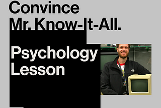 Convince Mr. Know-It-All: psychology lesson