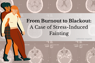 From Burnout to Blackout: A Case of Stress-Induced Fainting