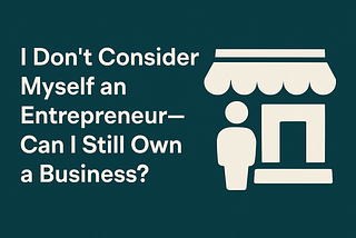 Business Owner, Not Entrepreneur: And That’s Okay