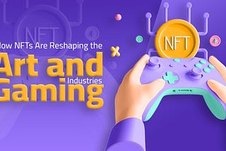 How NFTs Are Reshaping the Art and Gaming Industries