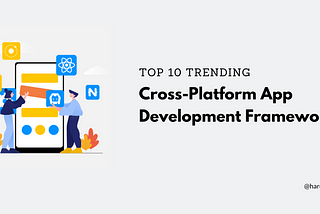 Top 10 Trending Cross-Platform App Development Frameworks