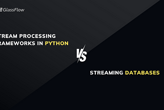 Choosing Between a Streaming Database and a Stream Processing Framework in Python