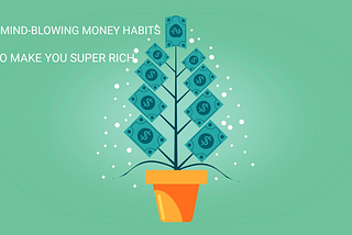 15 Mind-blowing Money Habits To Make You Super Rich. One Will Spice Up Your Marriage!