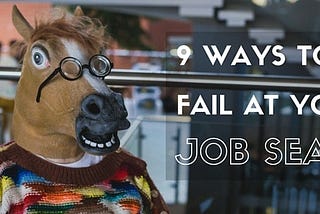 9 Ways To Fail At Your Job Search
